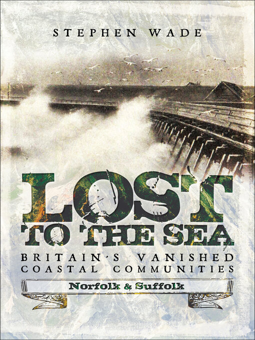 Title details for Lost to the Sea, Britain's Vanished Coastal Communities by Stephen Wade - Available